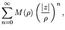 $\displaystyle \sum_{n=0}^\infty
M(\rho) \left(\frac{\vert z\vert}{\rho}\right)^n,$