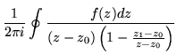 $\displaystyle \frac{1}{2 \pi i} \oint\frac{f(z)dz}{(z-z_0)
\left(1-\frac{z_1-z_0}{z-z_0}\right)}$