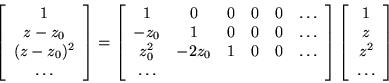 \begin{displaymath}\left[ \begin{array}{c}
1 \\ z-z_0 \\ (z-z_0)^2 \\ \ldots \e...
... \begin{array}{c} 1 \\ z \\ z^2 \\ \ldots \end{array} \right]
\end{displaymath}
