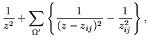 $\displaystyle \frac{1}{z^2} + \sum_{\Omega'}
\left\{\frac{1}{(z-z_{ij})^2}-\frac{1}{z_{ij}^2}\right\},$