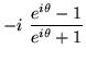 $\displaystyle -i\ \frac{e^{i\theta}-1}{e^{i\theta}+1}$