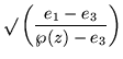 $\displaystyle \surd\left(\frac{e_1-e_3}{\wp(z)-e_3}\right)$