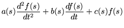 $\displaystyle a(s) \frac{d^2 f(s)}{dt^2} + b(s)\frac{d f(s)}{dt} + c(s)f(s)$