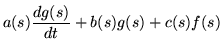 $\displaystyle a(s) \frac{dg(s)}{dt} + b(s)g(s) + c(s)f(s)$