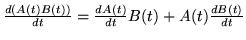 $\frac{d(A(t)B(t))}{dt} = \frac{dA(t)}{dt}B(t)+A(t)\frac{dB(t)}{dt}$