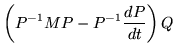 $\displaystyle \left(P^{-1}MP - P^{-1}\frac{dP}{dt}\right)Q$