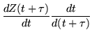 $\displaystyle \frac{dZ(t+\tau)}{dt} \frac{dt}{d(t+\tau)}$