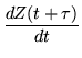 $\displaystyle \frac{dZ(t+\tau)}{dt}$