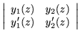 $\displaystyle \left\vert
\begin{array}{cc} y_1(z) & y_2(z) \\  y_1'(z) & y_2'(z) \end{array}\right\vert$