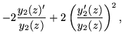 $\displaystyle -2\frac{y_2(z)'}{y_2(z)} +
2\left(\frac{y_2'(z)}{y_2(z)}\right)^2,$