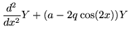 $\displaystyle \frac{d^2}{dx^2}Y + (a-2q\cos(2x))Y$