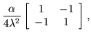 $\displaystyle \frac{\alpha}{4\lambda^2}
\left[ \begin{array}{cc} 1 & -1 \\  -1 & 1 \end{array} \right],$
