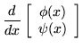 $\displaystyle \frac{d}{dx}
\left[\begin{array}{c} \phi(x) \\  \psi(x) \end{array}\right]$