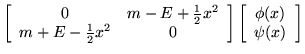 $\displaystyle \left[ \begin{array}{cc}
0 & m - E + \frac{1}{2}x^2 \\
m + E - \...
...nd{array} \right]
\left[\begin{array}{c} \phi(x) \\  \psi(x) \end{array}\right]$