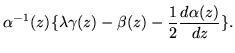 $\displaystyle \alpha^{-1}(z)\{\lambda\gamma(z)-\beta(z)-\frac{1}{2}\frac{d\alpha(z)}{dz}\}.$