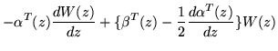 $\displaystyle -\alpha^T(z) \frac{dW(z)}{dz} +
\{\beta^T(z) - \frac{1}{2} \frac{d\alpha^T(z)}{dz}\}W(z)$