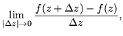 $\displaystyle \lim_{\vert\Delta z\vert\rightarrow 0}
\frac{f(z+\Delta z) - f(z)}{\Delta z},$