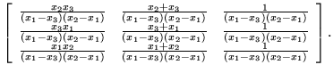 $\displaystyle \left[ \begin{array}{ccc}
\frac{x_2x_3}{(x_1-x_3)(x_2-x_1)} & \fr...
..._1+x_2}{(x_1-x_3)(x_2-x_1)}
& \frac{1}{(x_1-x_3)(x_2-x_1)}
\end{array} \right].$