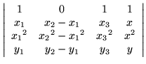 $\displaystyle \left\vert \begin{array}{cccc}
1 & 0 & 1 & 1 \\
x_1 & x_2 - x_1 ...
... -{x_1}^2 & {x_3}^2 & x^2 \\
y_1 & y_2 - y_1 & y_3 & y
\end{array} \right\vert$