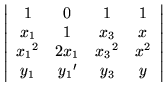 $\displaystyle \left\vert \begin{array}{cccc}
1 & 0 & 1 & 1 \\
x_1 & 1 & x_3 & ...
..._1}^2 & 2x_1 & {x_3}^2 & x^2 \\
y_1 & {y_1}' & y_3 & y
\end{array} \right\vert$