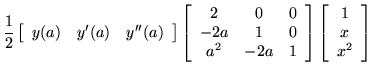 $\displaystyle \frac{1}{2}
\left[ \begin{array}{ccc} y(a) & y'(a) & y''(a) \end{...
...\end{array} \right]
\left[ \begin{array}{c} 1 \\  x \\  x^2 \end{array} \right]$