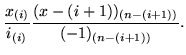 $\displaystyle \frac{x_{(i)}}{i_{(i)}}
\frac{(x-(i+1))_{(n-(i+1))}}{(-1)_{(n-(i+1))}}.$