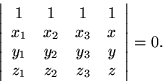 \begin{displaymath}\left\vert \begin{array}{cccc}
1 & 1 & 1 & 1 \\
x_1 & x_2 ...
...y_3 & y \\
z_1 & z_2 & z_3 & z
\end{array} \right\vert = 0. \end{displaymath}