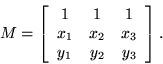 \begin{displaymath}M = \left[ \begin{array}{ccc}
1 & 1 & 1 \\
x_1 & x_2 & x_3 \\
y_1 & y_2 & y_3
\end{array} \right]. \end{displaymath}