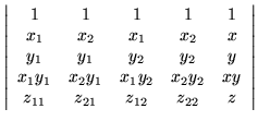 $\displaystyle \left\vert \begin{array}{ccccc}
1 & 1 & 1 & 1 & 1 \\
x_1 & x_2 &...
... x_2 y_2 & xy \\
z_{11} & z_{21} & z_{12} & z_{22} & z
\end{array} \right\vert$