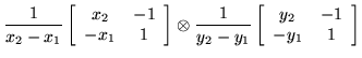 $\displaystyle \frac{1}{x_2 - x_1}
\left[ \begin{array}{cc} x_2 & -1 \\  -x_1 & ...
...}{y_2 - y_1}
\left[ \begin{array}{cc} y_2 & -1 \\  -y_1 & 1 \end{array} \right]$