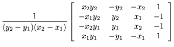 $\displaystyle \frac{1}{(y_2 - y_1)(x_2 - x_1)} \left[ \begin{array}{cccc}
x_2 y...
...
-x_2 y_1 & y_1 & x_2 & -1 \\
x_1 y_1 & - y_1 & - x_1 & 1
\end{array} \right]$