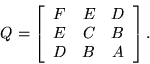 \begin{displaymath}Q=\left[ \begin{array}{ccc} F&E&D\\ E&C&B\\ D&B&A \end{array} \right].\end{displaymath}