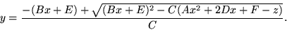 \begin{displaymath}y=\frac{-(Bx+E)+\sqrt{(Bx+E)^2-C(Ax^2+2Dx+F-z)}}{C}.\end{displaymath}