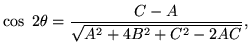 $\displaystyle \cos\ 2\theta=\frac{C-A}{\sqrt{A^2+4B^2+C^2-2AC}},$