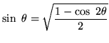 $\displaystyle \sin\ \theta=\sqrt{\frac{1-\cos\ 2\theta}{2}}$
