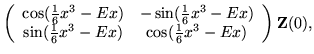 $\displaystyle \left( \begin{array}{cc}
\cos(\frac{1}{6}x^3-Ex) & - \sin(\frac{1...
...in(\frac{1}{6}x^3-Ex) & \cos(\frac{1}{6}x^3-Ex)
\end{array} \right) {\bf Z}(0),$