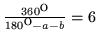 $\frac {360^{\mbox{o}} }{180^{\mbox{o}} -a-b}=6$