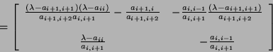 \begin{displaymath}
= \left[ \begin{array}{ccc}
\frac{(\lambda - a_{i + 1, i ...
...}} & -\frac{a_{i, i
- 1}}{a_{i, i + 1}}
\end{array} \right]
\end{displaymath}