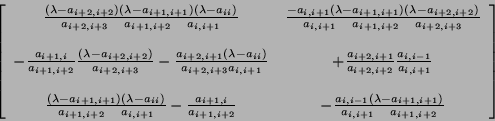 \begin{displaymath}
\left[ \begin{array}{ccc}
\frac{(\lambda - a_{i + 2, i + ...
...)}{a_{i, i + 1} \ \
\ a_{i + 1, i + 2}}
\end{array} \right]
\end{displaymath}