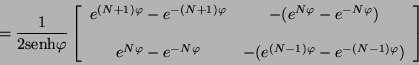 \begin{displaymath}
= \frac{1}{2 \mbox{senh} \varphi} \left[
\begin{array}{ccc...
...^{(N - 1)\varphi}
-e^{-(N - 1)\varphi})
\end{array} \right]
\end{displaymath}