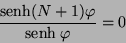 \begin{displaymath}
\frac{\mbox{senh}(N + 1) \varphi}{\mbox{senh} \: \varphi }= 0
\end{displaymath}