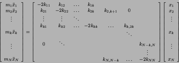 \begin{displaymath}
\left[ \begin{array}{c}
m_{1} \ddot{x}_{1} \\
m_{2} \dd...
..._{k} \\
\\
\vdots \\
\\
x_{N}
\end{array} \right]
\end{displaymath}