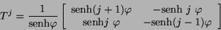 \begin{displaymath}
T^{j} = \frac{1}{\mbox{senh} \varphi} \left[
\begin{array}...
...\ \varphi & - \mbox{senh} (j - 1)\varphi
\end{array} \right]
\end{displaymath}