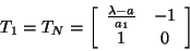 \begin{displaymath}
T_{1} = T_{N} = \left[ \begin{array}{ccc}
\frac{\lambda - a}{a_1} & -1 \\
1 & 0
\end{array} \right]
\end{displaymath}