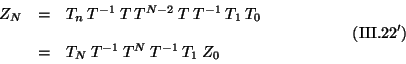 \begin{displaymath}
\begin{array}{ccl}
Z_{N} & = & T_{n} \: T^{-1} \: T \: T^{...
...T^{-1} \: T_{1} \: Z_{0}
\end{array} \eqno{(\mbox{III.22}')}
\end{displaymath}
