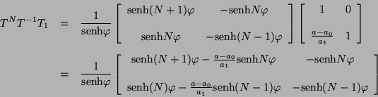\begin{eqnarray*}
T^{N} T^{-1} T_{1} & = & \frac{1}{\mbox{senh} \varphi} \left ...
... -
1)\varphi & -\mbox{senh}(N - 1)\varphi
\end{array} \right]
\end{eqnarray*}