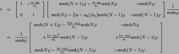 \begin{eqnarray*}
\tau & = & \left [\begin{array}{cc}
1 & - \frac{a - a_{0}}{a...
...
1) \varphi & -\mbox{senh} (N - 1)\varphi
\end{array} \right]
\end{eqnarray*}