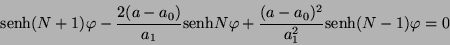 \begin{displaymath}
\mbox{senh} (N + 1)\varphi - \frac{2(a - a_{0})}{a_{1}}
\m...
...{(a - a_{0})^{2}}{a^{2}_{1}}
\mbox{senh} (N - 1) \varphi = 0
\end{displaymath}