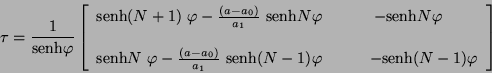 \begin{displaymath}
\tau = \frac{1}{\mbox{senh} \varphi} \left[ \begin{array}{c...
...hi & \qquad -\mbox{senh} (N - 1) \varphi
\end{array} \right]
\end{displaymath}