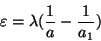 \begin{displaymath}
\varepsilon = \lambda(\frac{1}{a} - \frac{1}{a_{1}})
\end{displaymath}